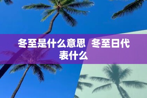 冬至是什么意思 冬至日代表什么
