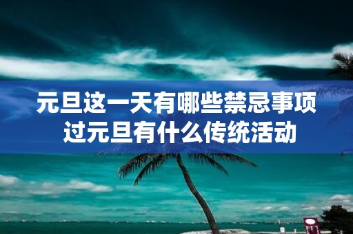 元旦这一天有哪些禁忌事项 过元旦有什么传统活动