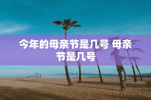 今年的母亲节是几号 母亲节是几号
