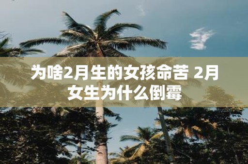 为啥2月生的女孩命苦 2月女生为什么倒霉