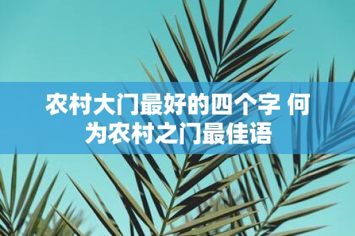 农村大门最好的四个字 何为农村之门最佳语