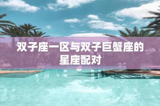 双子座一区与双子巨蟹座的星座配对