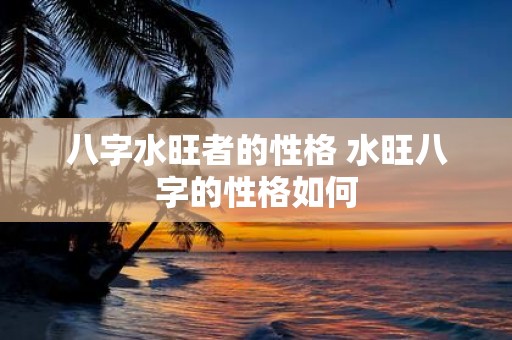 八字水旺者的性格 水旺八字的性格如何