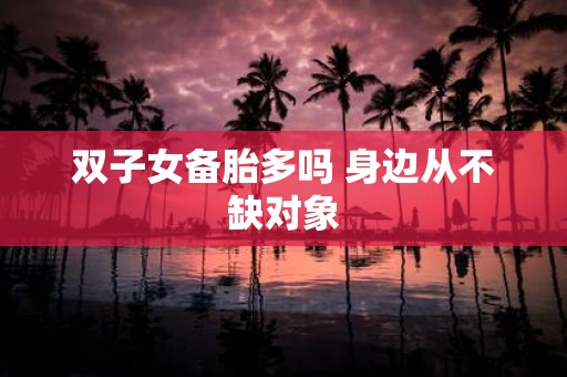 双子女备胎多吗 身边从不缺对象