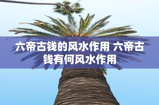 六帝古钱的风水作用 六帝古钱有何风水作用
