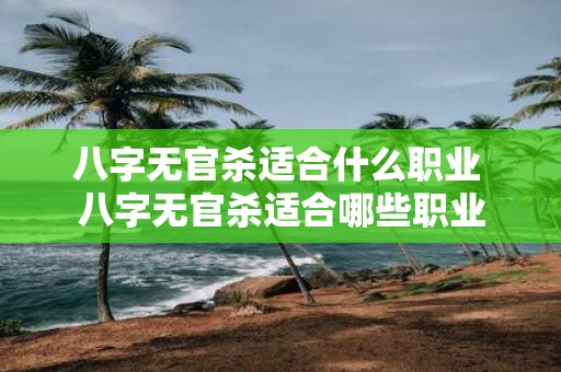 八字无官杀适合什么职业 八字无官杀适合哪些职业