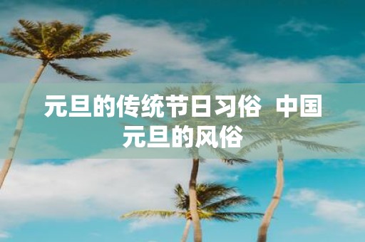 元旦的传统节日习俗 中国元旦的风俗