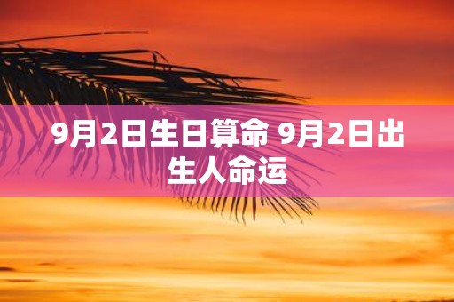 9月2日生日算命 9月2日出生人命运