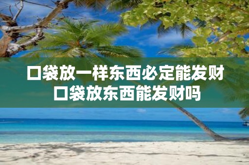 口袋放一样东西必定能发财 口袋放东西能发财吗