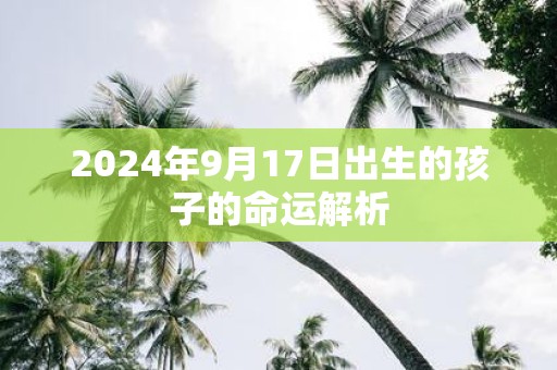2025年9月17日出生的孩子的命运解析