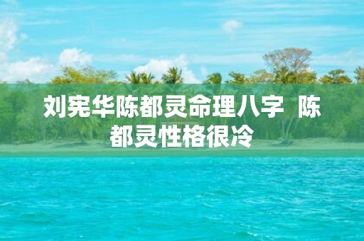 刘宪华陈都灵命理八字 陈都灵性格很冷