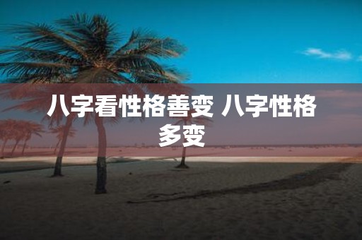 八字看性格善变 八字性格多变