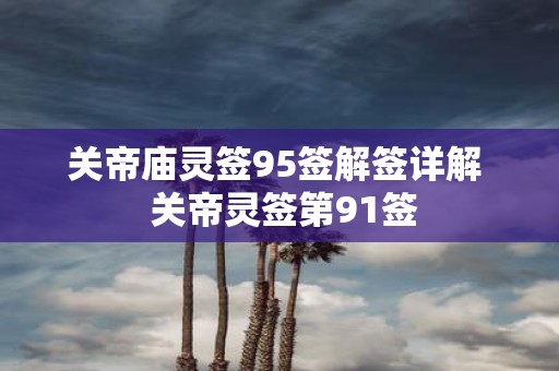 关帝庙灵签95签解签详解 关帝灵签第91签