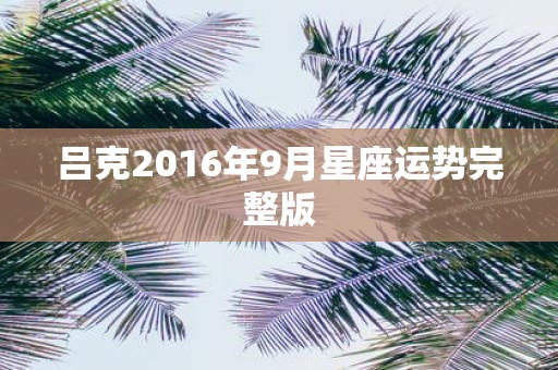 吕克2016年9月星座运势完整版