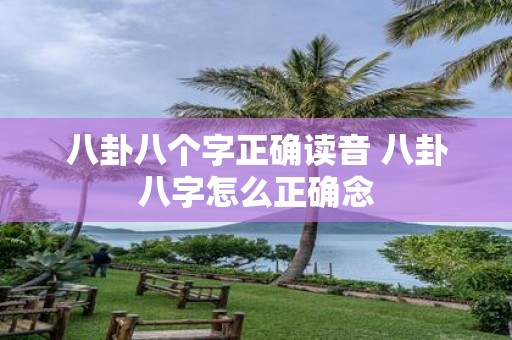 八卦八个字正确读音 八卦八字怎么正确念