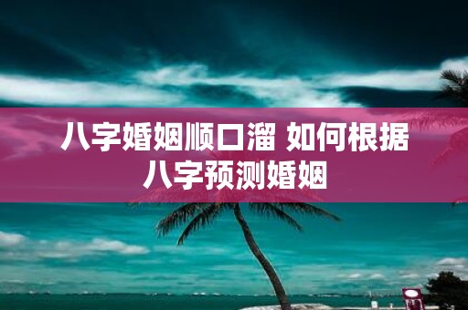 八字婚姻顺口溜 如何根据八字预测婚姻