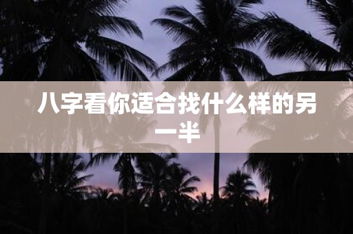 八字看你适合找什么样的另一半