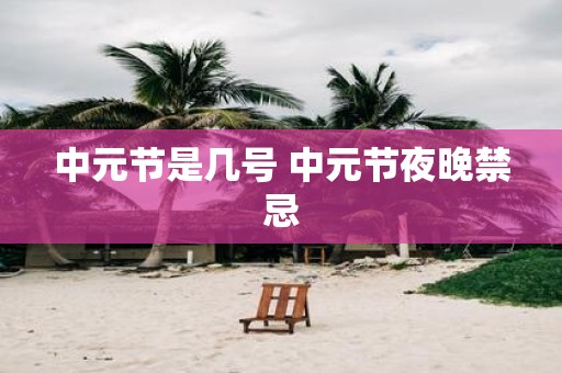 中元节是几号 中元节夜晚禁忌