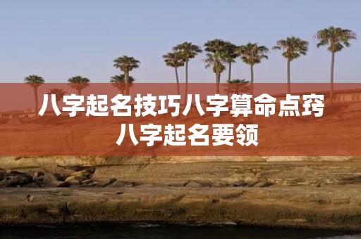 八字起名技巧八字算命点窍 八字起名要领