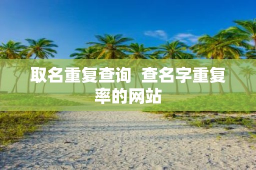 取名重复查询 查名字重复率的网站