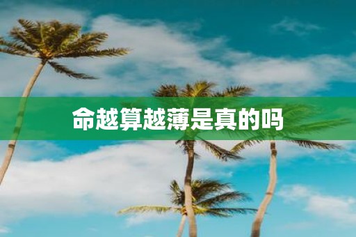 命越算越薄是真的吗
