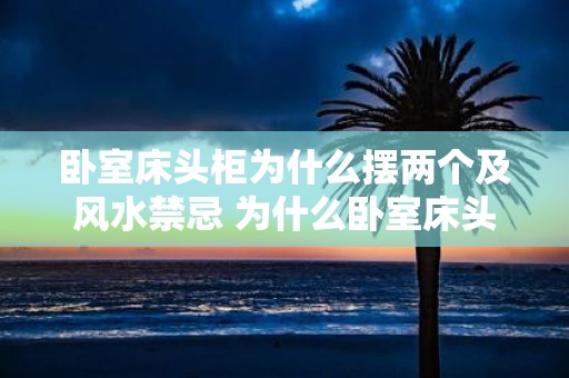 卧室床头柜为什么摆两个及风水禁忌 为什么卧室床头柜要放两个