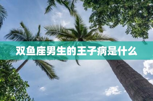 双鱼座男生的王子病是什么