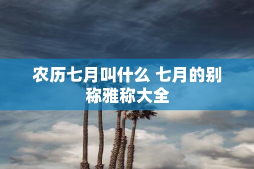 农历七月叫什么 七月的别称雅称大全