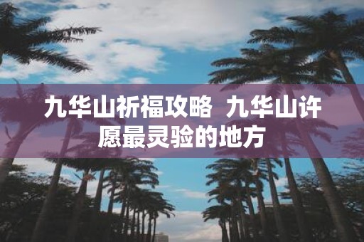 九华山祈福攻略 九华山许愿最灵验的地方