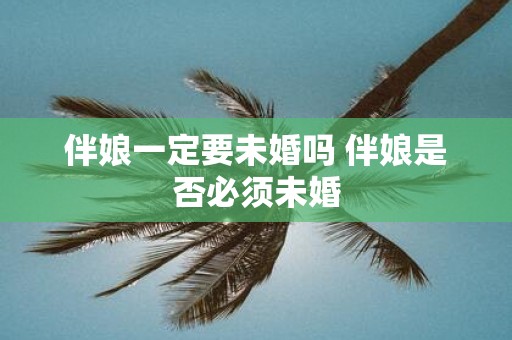 伴娘一定要未婚吗 伴娘是否必须未婚