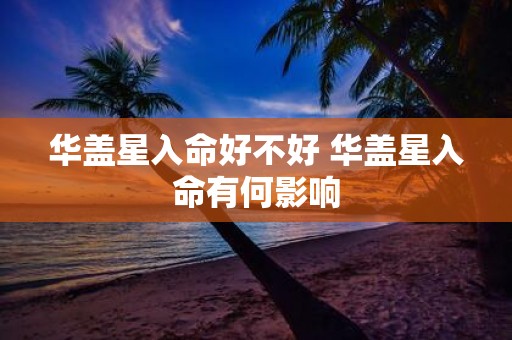 华盖星入命好不好 华盖星入命有何影响