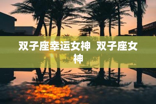 双子座幸运女神 双子座女神