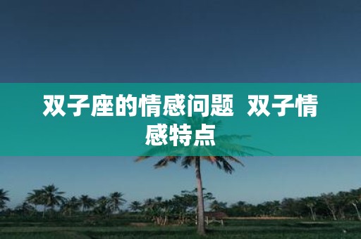 双子座的情感问题 双子情感特点