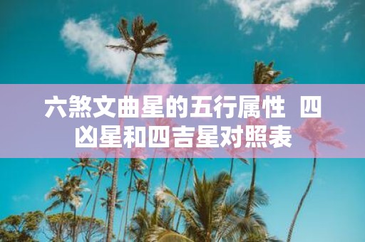 六煞文曲星的五行属性 四凶星和四吉星对照表
