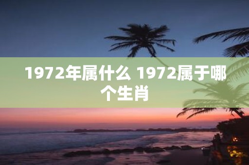 1972年属什么 1972属于哪个生肖
