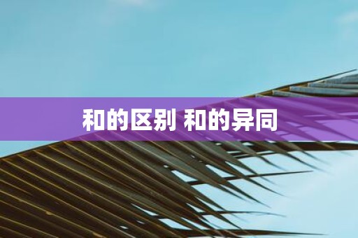 和的区别 和的异同