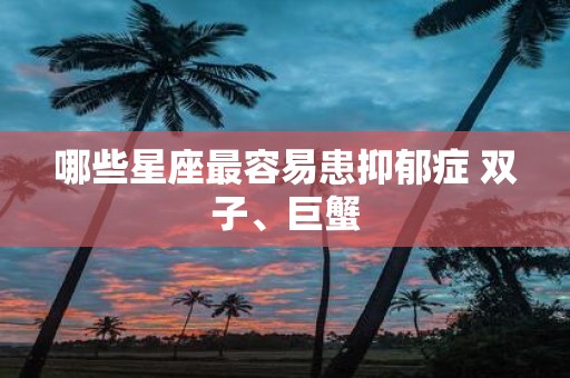 哪些星座最容易患抑郁症 双子、巨蟹