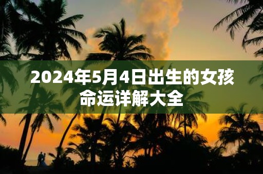 2025年5月4日出生的女孩命运详解大全