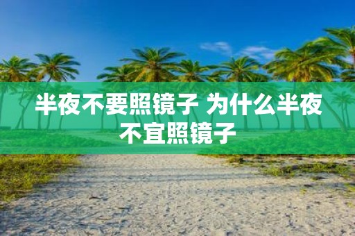 半夜不要照镜子 为什么半夜不宜照镜子