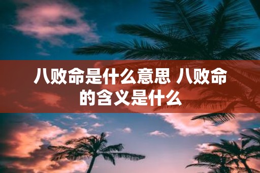 八败命是什么意思 八败命的含义是什么