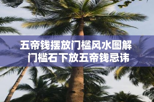 五帝钱摆放门槛风水图解 门槛石下放五帝钱忌讳