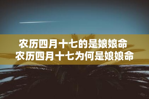 农历四月十七的是娘娘命 农历四月十七为何是娘娘命