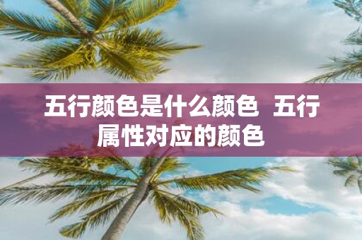 五行颜色是什么颜色 五行属性对应的颜色