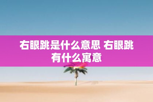 右眼跳是什么意思 右眼跳有什么寓意
