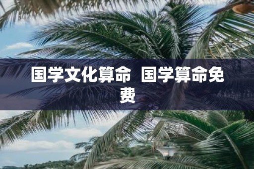 国学文化算命 国学算命免费