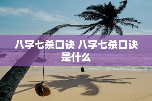 八字七杀口诀 八字七杀口诀是什么