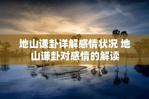 地山谦卦详解感情状况 地山谦卦对感情的解读