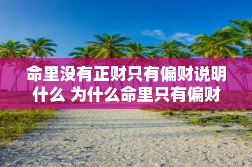 命里没有正财只有偏财说明什么 为什么命里只有偏财没有正财
