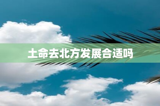 土命去北方发展合适吗