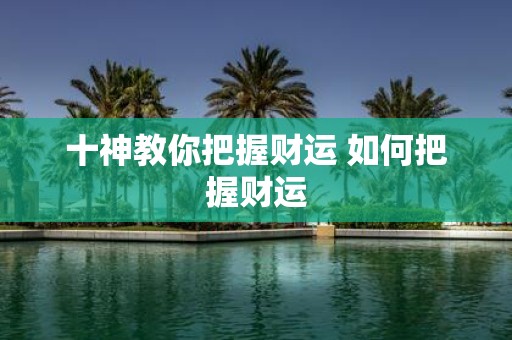 十神教你把握财运 如何把握财运
